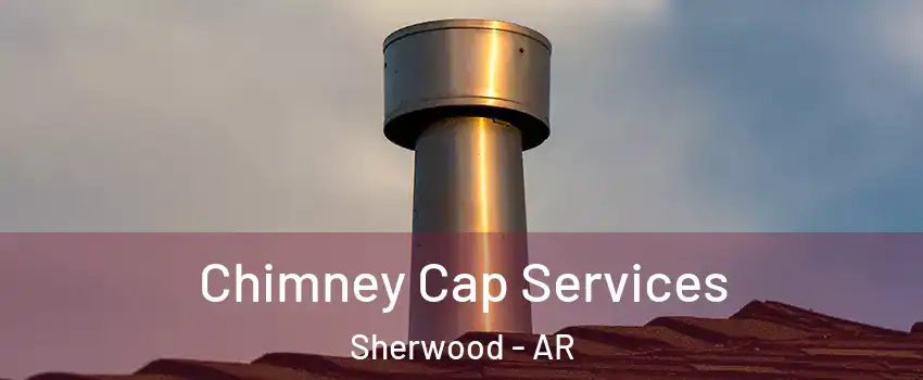  Chimney Cap Services Sherwood - AR