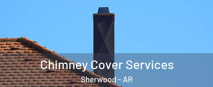  Chimney Cover Services Sherwood - AR