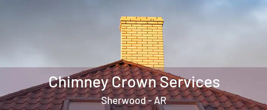 Chimney Crown Services Sherwood - AR