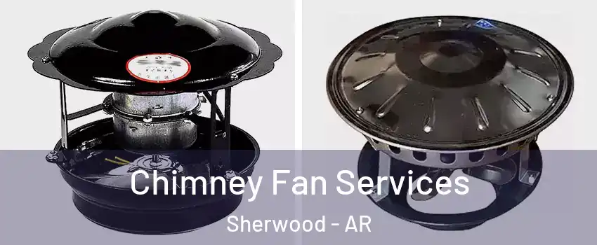  Chimney Fan Services Sherwood - AR