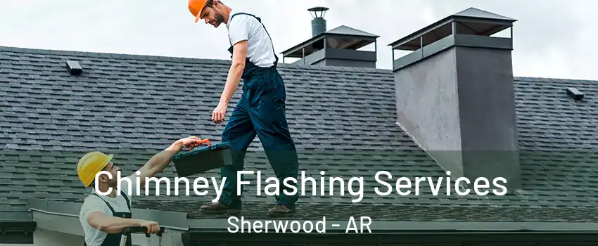Chimney Flashing Services Sherwood - AR
