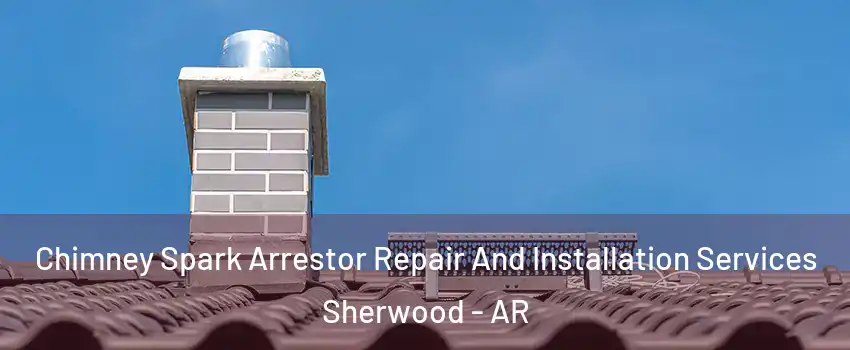  Chimney Spark Arrestor Repair And Installation Services Sherwood - AR