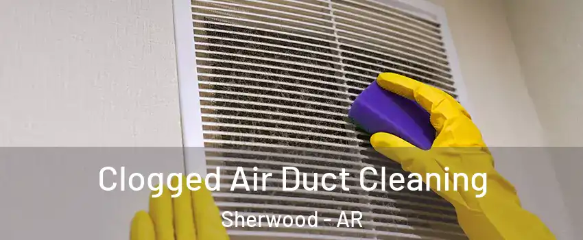  Clogged Air Duct Cleaning Sherwood - AR