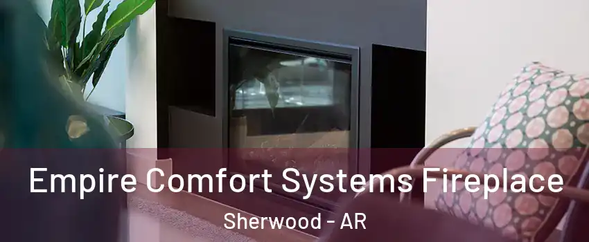  Empire Comfort Systems Fireplace Sherwood - AR