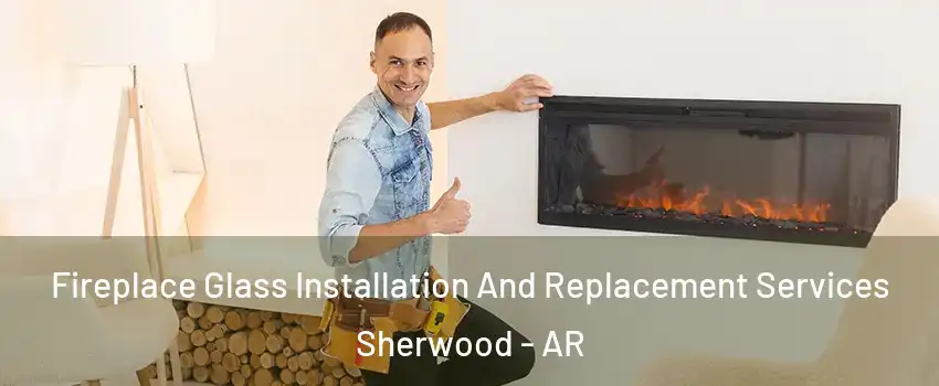  Fireplace Glass Installation And Replacement Services Sherwood - AR