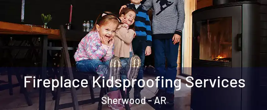  Fireplace Kidsproofing Services Sherwood - AR