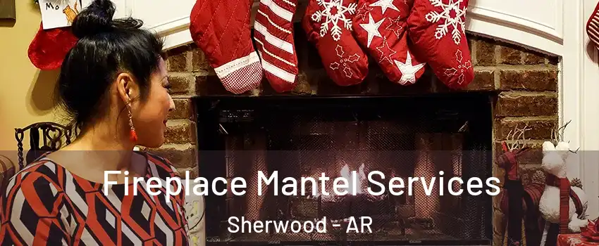  Fireplace Mantel Services Sherwood - AR