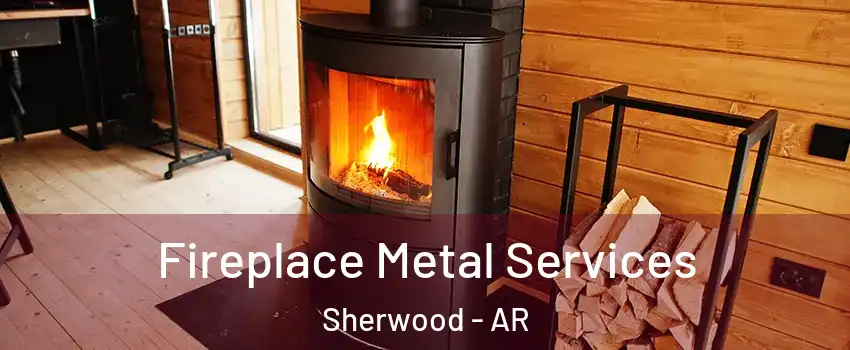 Fireplace Metal Services Sherwood - AR