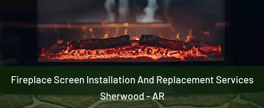  Fireplace Screen Installation And Replacement Services Sherwood - AR