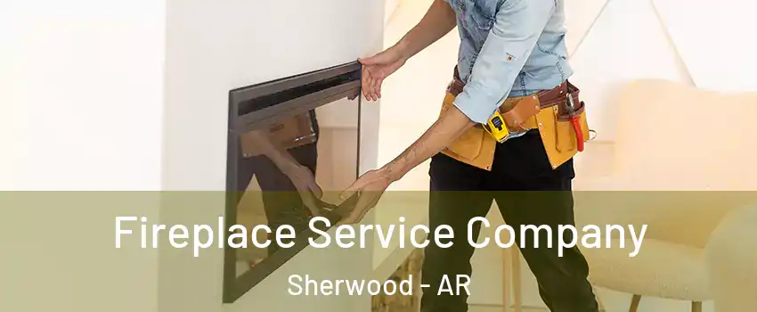 Fireplace Service Company Sherwood - AR
