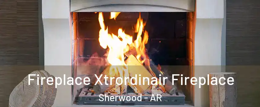  Fireplace Xtrordinair Fireplace Sherwood - AR