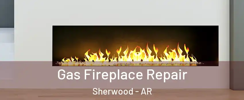  Gas Fireplace Repair Sherwood - AR