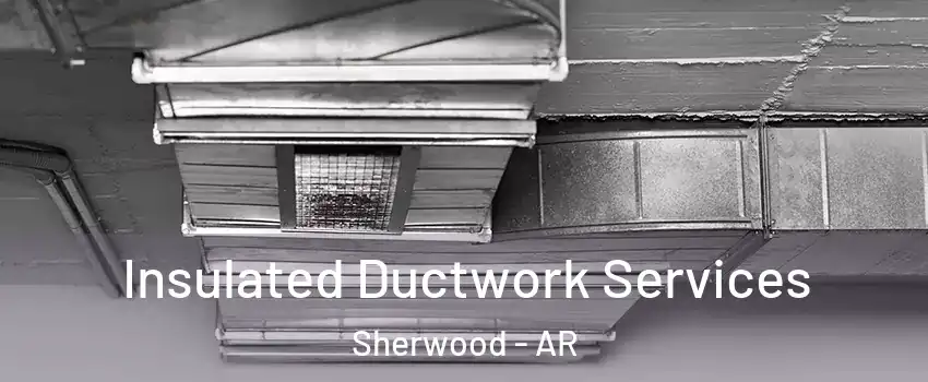  Insulated Ductwork Services Sherwood - AR