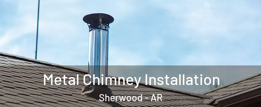  Metal Chimney Installation Sherwood - AR