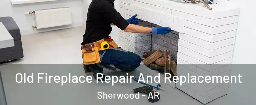  Old Fireplace Repair And Replacement Sherwood - AR