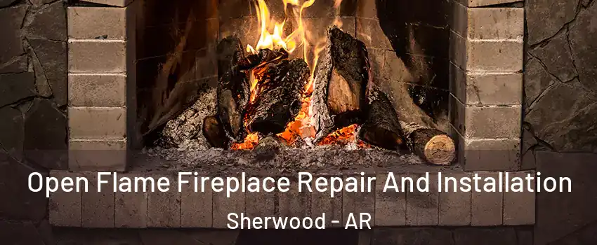  Open Flame Fireplace Repair And Installation Sherwood - AR