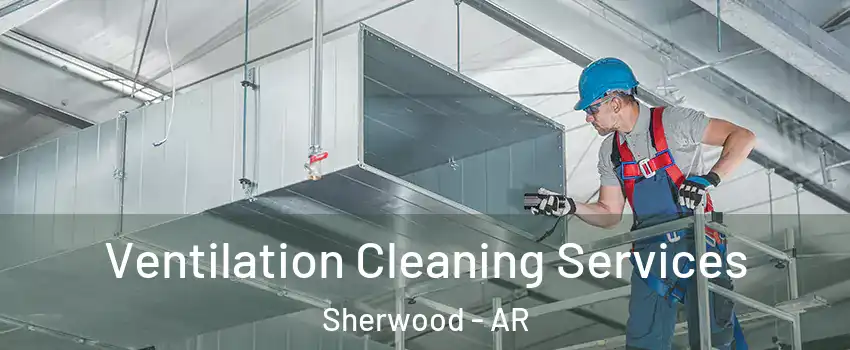  Ventilation Cleaning Services Sherwood - AR