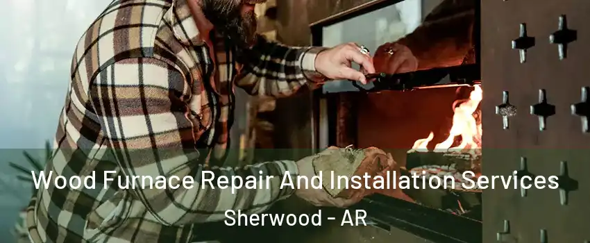  Wood Furnace Repair And Installation Services Sherwood - AR